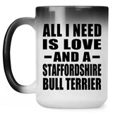 All I Need Is Love And A Staffordshire Bull Terrier - 15 Oz Color Changing Mug