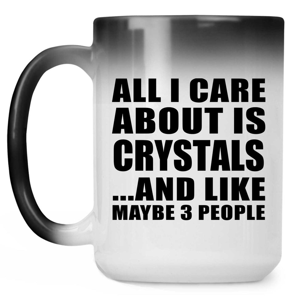 All I Care About Is Crystals - 15 Oz Color Changing Mug