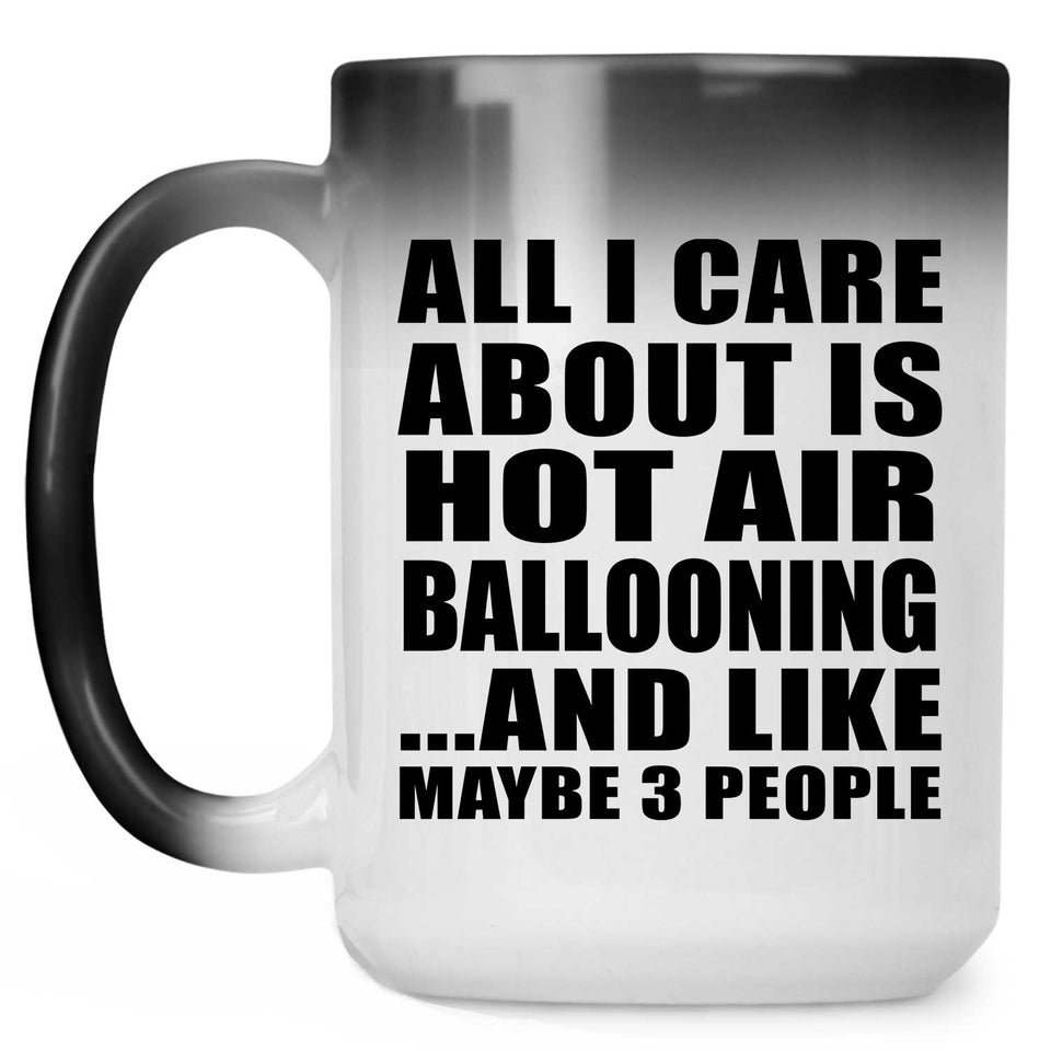 All I Care About Is Hot Air Ballooning - 15 Oz Color Changing Mug