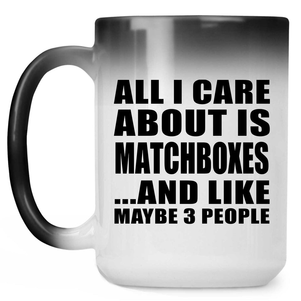 All I Care About Is Matchboxes - 15 Oz Color Changing Mug