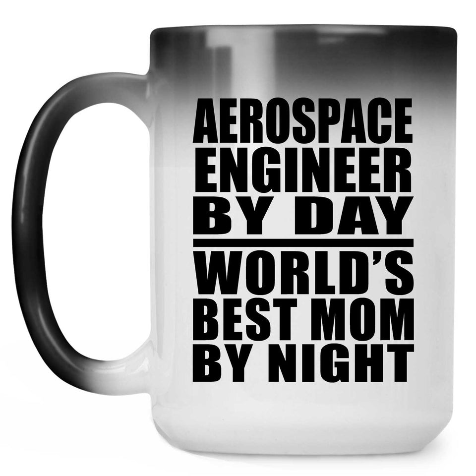 Aerospace Engineer By Day World's Best Mom By Night - 15 Oz Color Changing Mug