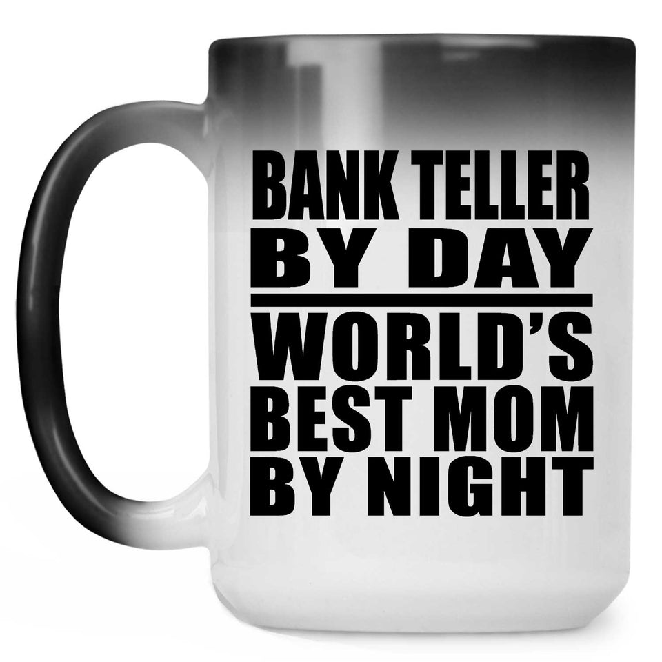 Bank Teller By Day World's Best Mom By Night - 15 Oz Color Changing Mug