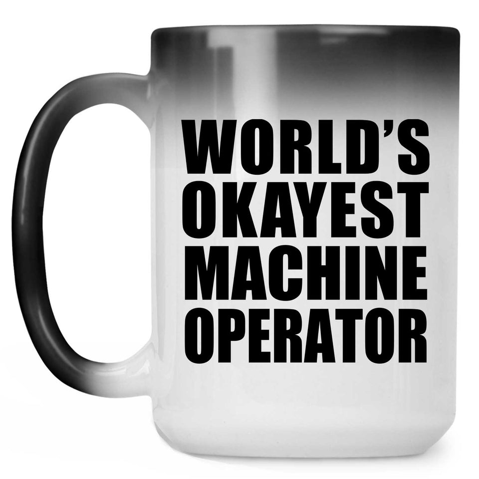 World's Okayest Machine Operator - 15 Oz Color Changing Mug