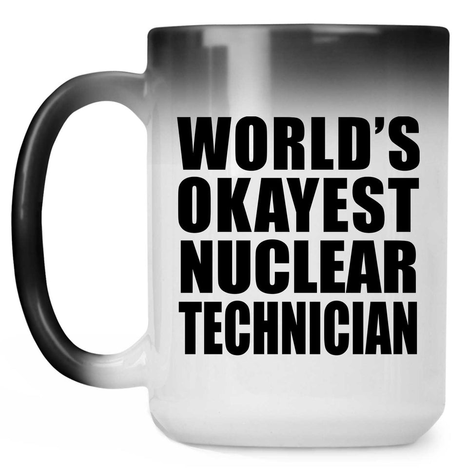 World's Okayest Nuclear Technician - 15 Oz Color Changing Mug