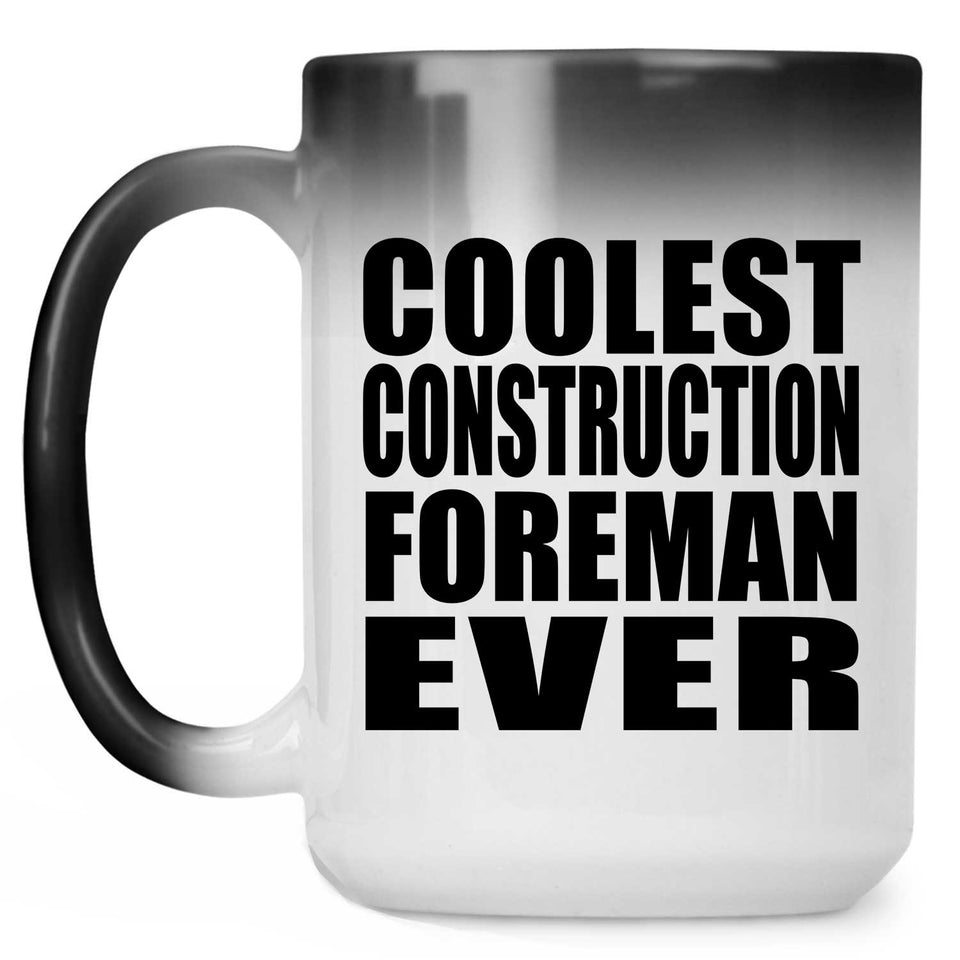 Coolest Construction Foreman Ever - 15 Oz Color Changing Mug