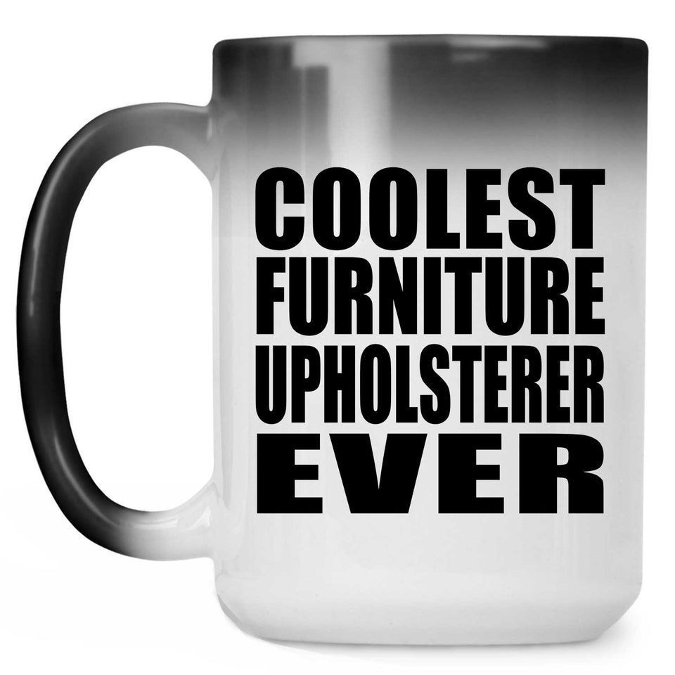 Coolest Furniture Upholsterer Ever - 15 Oz Color Changing Mug