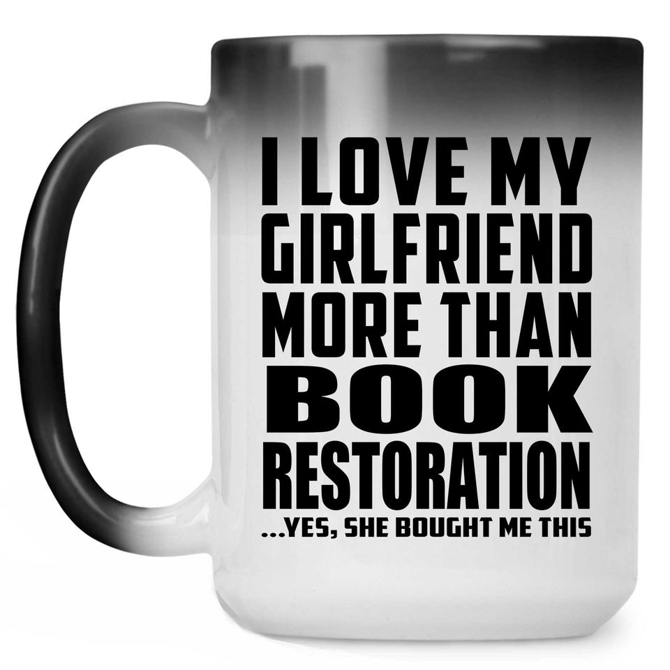 I Love My Girlfriend More Than Book Restoration - 15 Oz Color Changing Mug