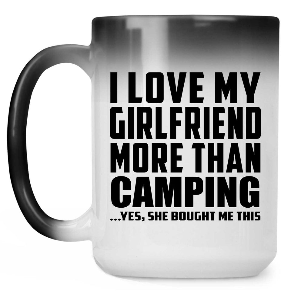 I Love My Girlfriend More Than Camping - 15 Oz Color Changing Mug