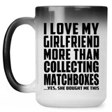 I Love My Girlfriend More Than Collecting Matchboxes - 15 Oz Color Changing Mug