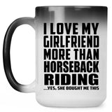 I Love My Girlfriend More Than Horseback Riding - 15 Oz Color Changing Mug