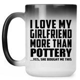 I Love My Girlfriend More Than Pottery - 15 Oz Color Changing Mug