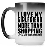 I Love My Girlfriend More Than Shopping - 15 Oz Color Changing Mug