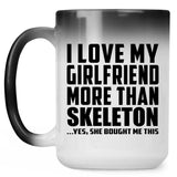 I Love My Girlfriend More Than Skeleton - 15 Oz Color Changing Mug