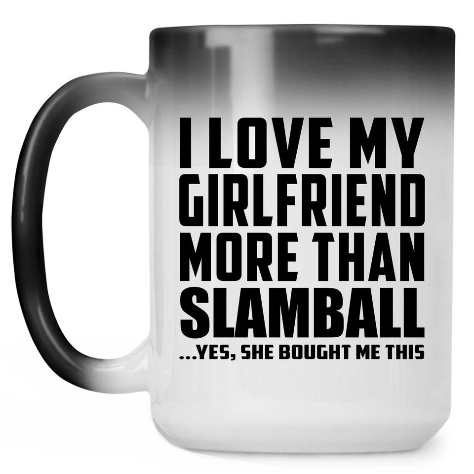 I Love My Girlfriend More Than Slamball - 15 Oz Color Changing Mug