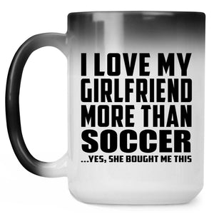 I Love My Girlfriend More Than Soccer - 15 Oz Color Changing Mug