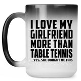 I Love My Girlfriend More Than Table Tennis - 15 Oz Color Changing Mug
