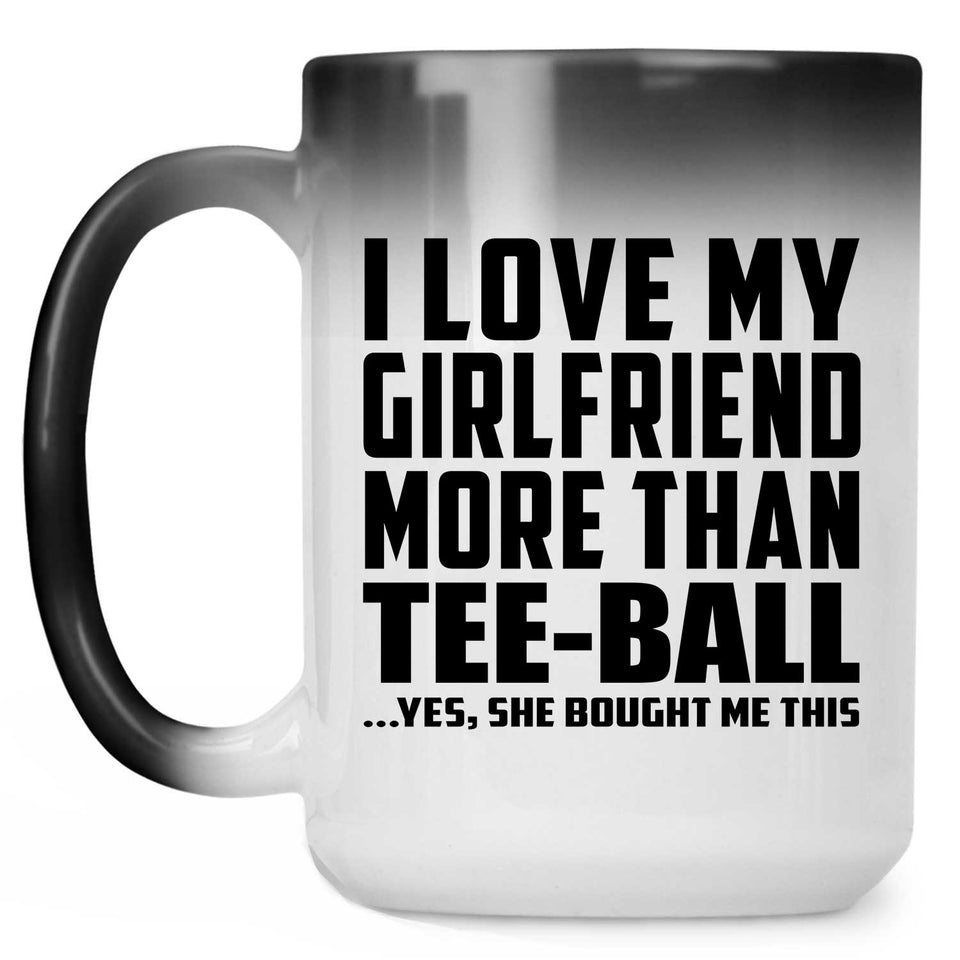 I Love My Girlfriend More Than Tee-Ball - 15 Oz Color Changing Mug