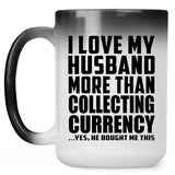 I Love My Husband More Than Collecting Currency - 15 Oz Color Changing Mug