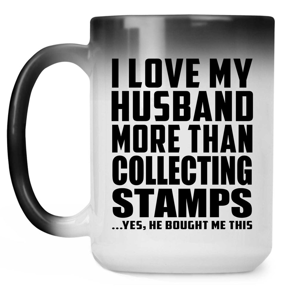 I Love My Husband More Than Collecting Stamps - 15 Oz Color Changing Mug