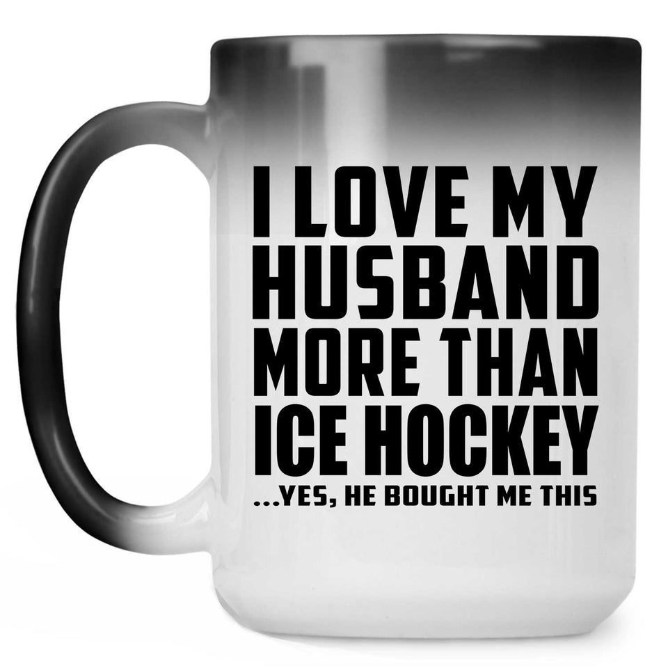 I Love My Husband More Than Ice Hockey - 15 Oz Color Changing Mug
