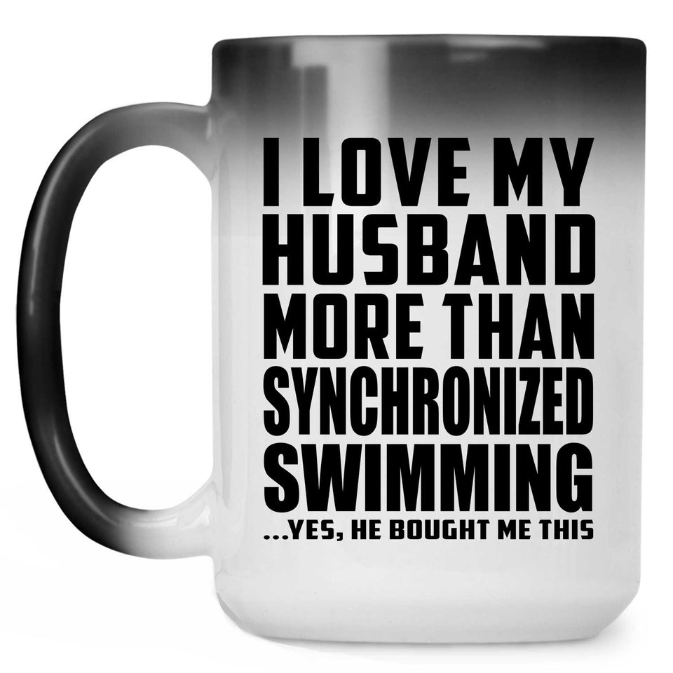 I Love My Husband More Than Synchronized Swimming - 15 Oz Color Changing Mug