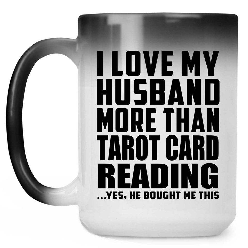I Love My Husband More Than Tarot Card Reading - 15 Oz Color Changing Mug