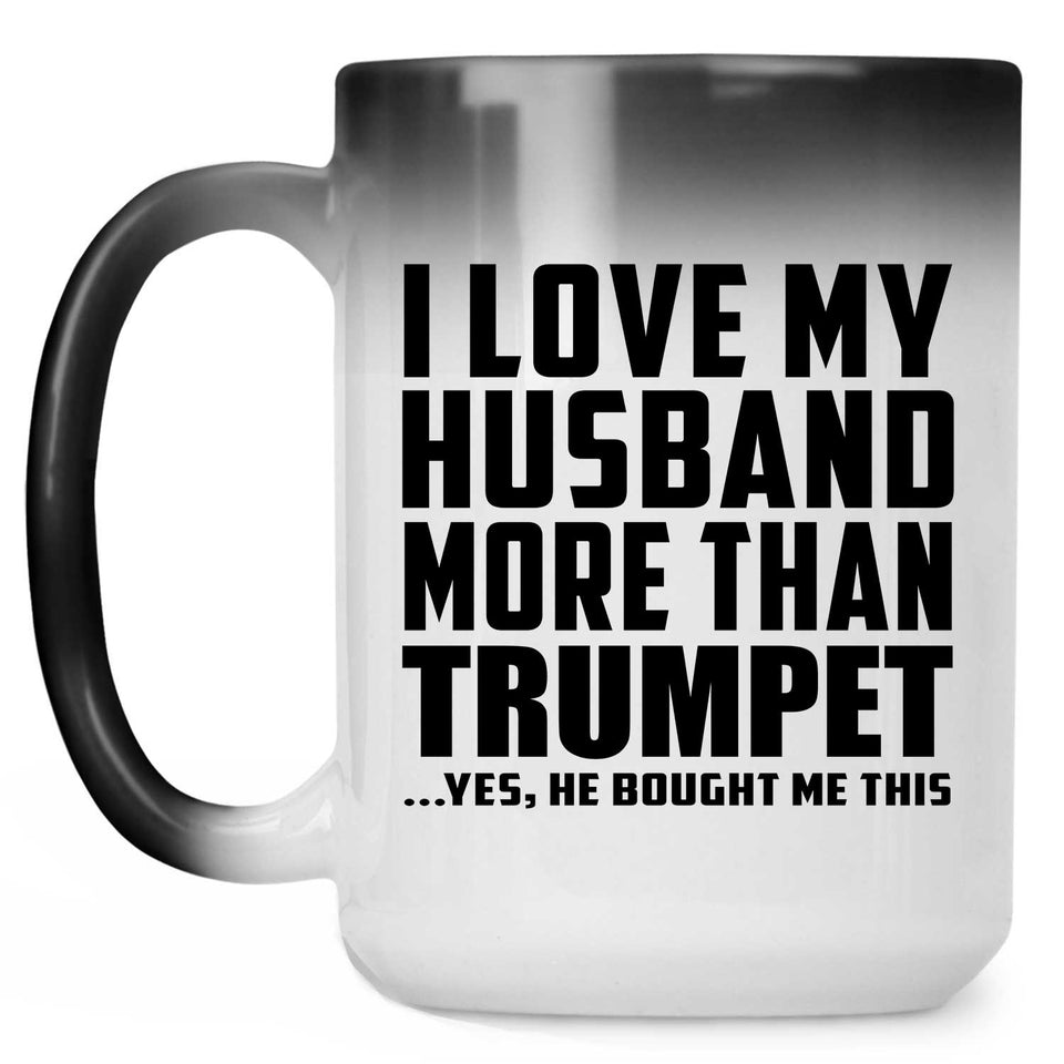 I Love My Husband More Than Trumpet - 15 Oz Color Changing Mug