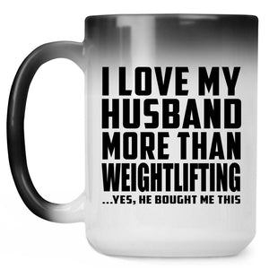 I Love My Husband More Than Weightlifting - 15 Oz Color Changing Mug
