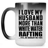 I Love My Husband More Than White Water Rafting - 15 Oz Color Changing Mug