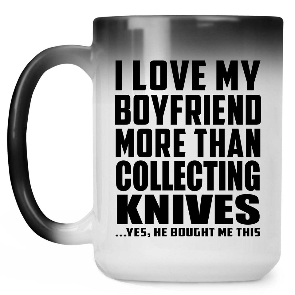 I Love My Boyfriend More Than Collecting Knives - 15 Oz Color Changing Mug