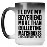 I Love My Boyfriend More Than Collecting Matchboxes - 15 Oz Color Changing Mug