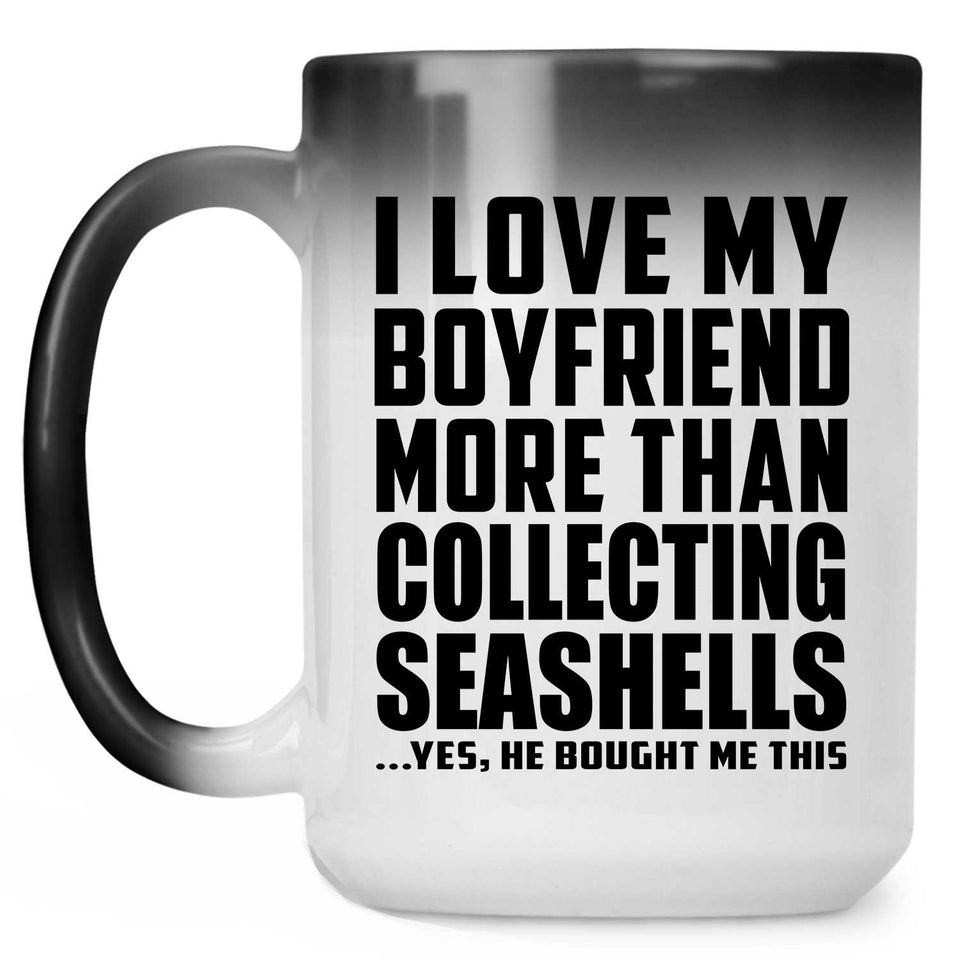 I Love My Boyfriend More Than Collecting Seashells - 15 Oz Color Changing Mug