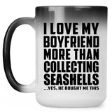I Love My Boyfriend More Than Collecting Seashells - 15 Oz Color Changing Mug