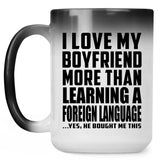 I Love My Boyfriend More Than Learning A Foreign Language - 15 Oz Color Changing Mug
