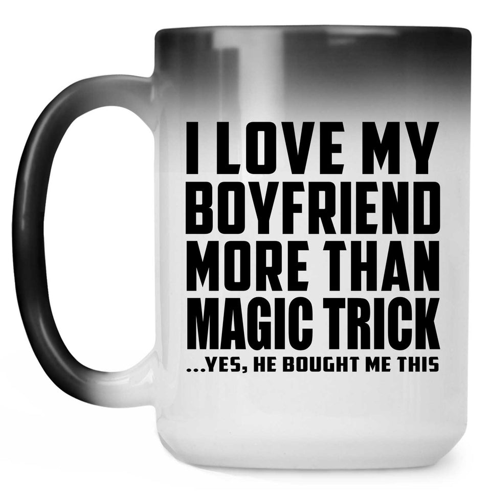 I Love My Boyfriend More Than Magic Trick - 15 Oz Color Changing Mug