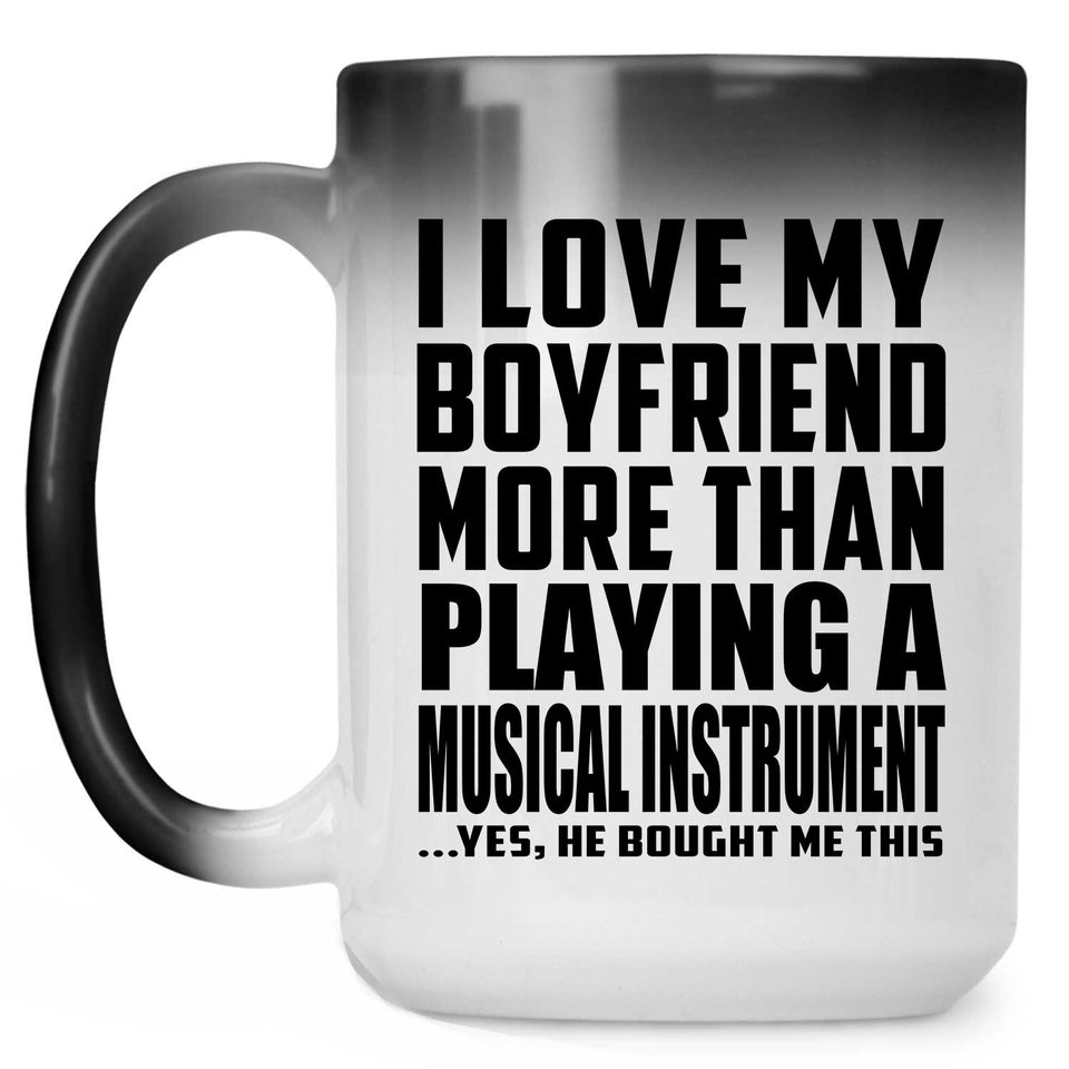 I Love My Boyfriend More Than Playing A Musical Instrument - 15 Oz Color Changing Mug