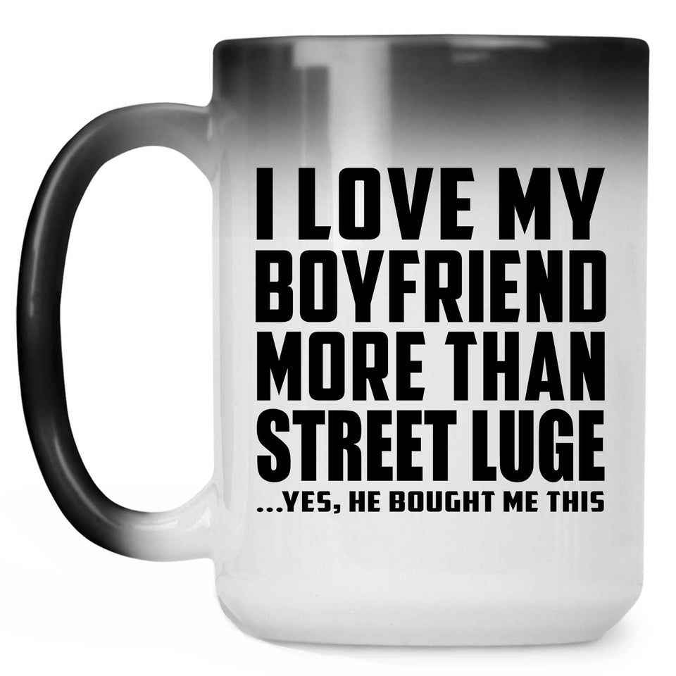I Love My Boyfriend More Than Street Luge - 15 Oz Color Changing Mug