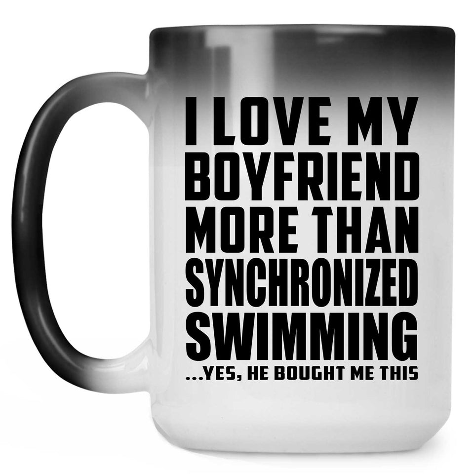 I Love My Boyfriend More Than Synchronized Swimming - 15 Oz Color Changing Mug