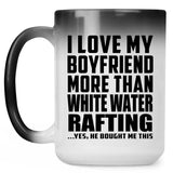 I Love My Boyfriend More Than White Water Rafting - 15 Oz Color Changing Mug