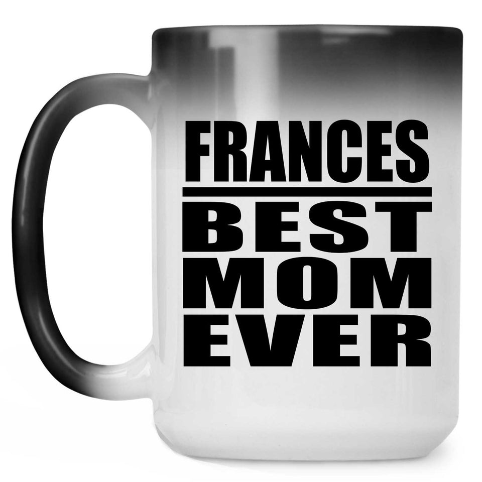 Frances Best Mom Ever - 15 Oz Color Changing Mug