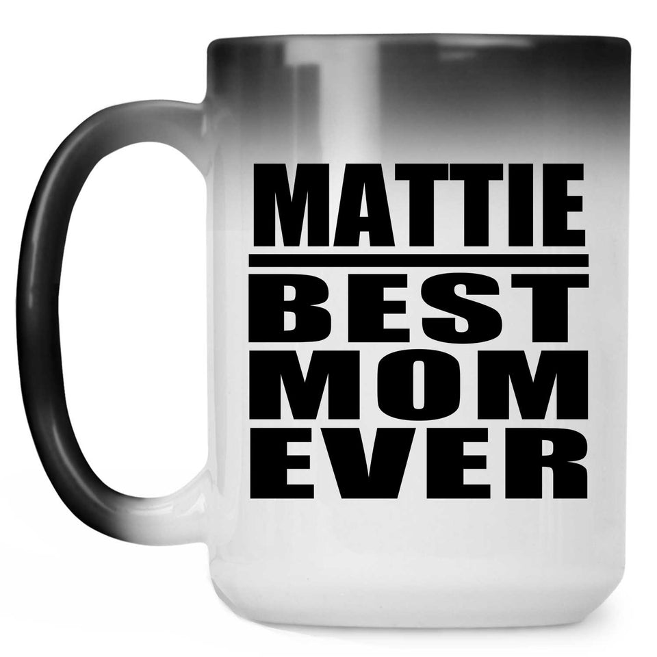 Mattie Best Mom Ever - 15 Oz Color Changing Mug