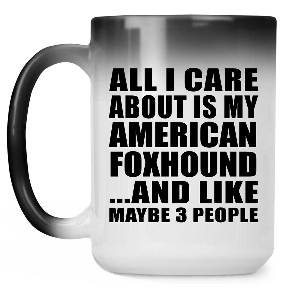 All I Care About Is My American Foxhound - 15 Oz Color Changing Mug