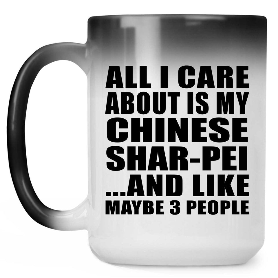 All I Care About Is My Chinese Shar-Pei - 15 Oz Color Changing Mug