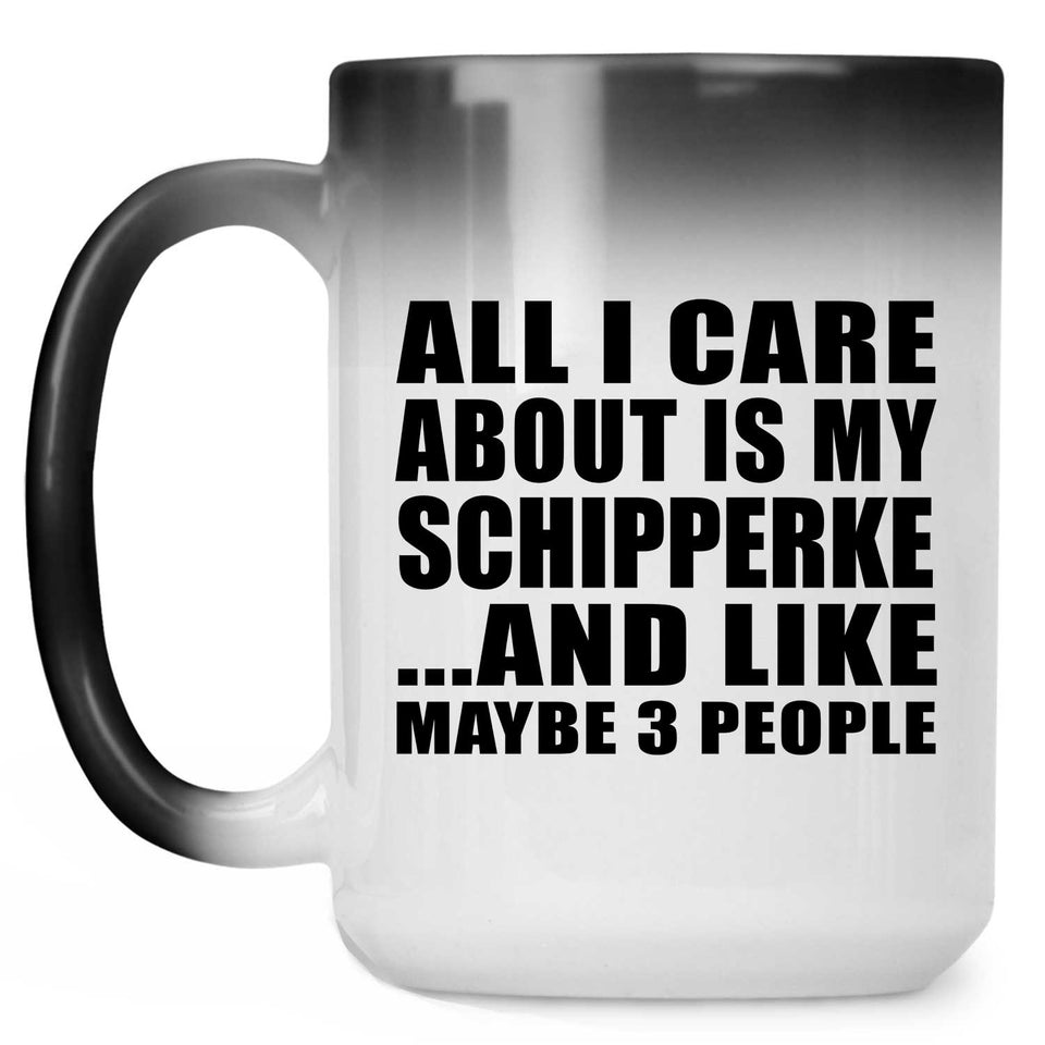 All I Care About Is My Schipperke - 15 Oz Color Changing Mug