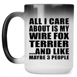All I Care About Is My Wire Fox Terrier - 15 Oz Color Changing Mug