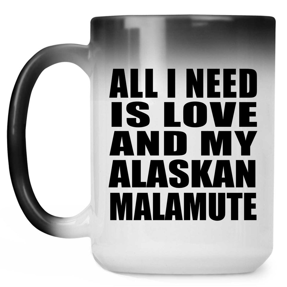 All I Need Is Love And My Alaskan Malamute - 15 Oz Color Changing Mug