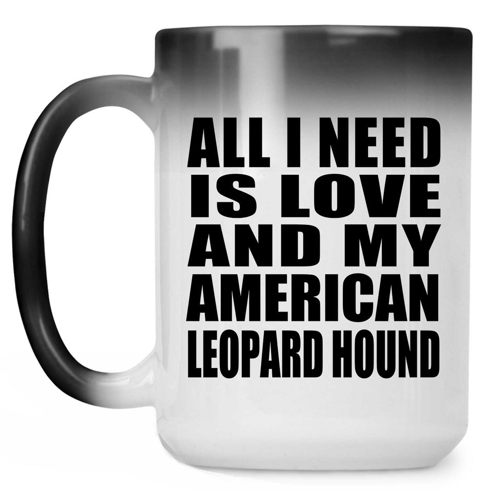 All I Need Is Love And My American Leopard Hound - 15 Oz Color Changing Mug
