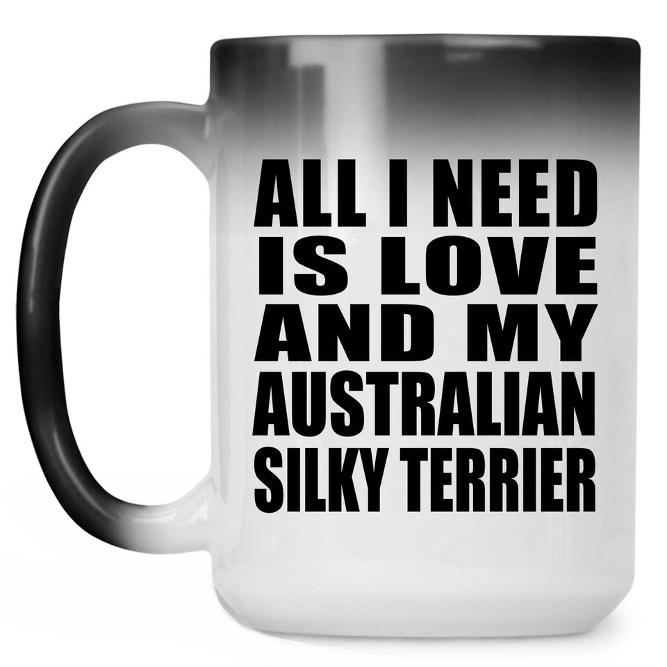 All I Need Is Love And My Australian Silky Terrier - 15 Oz Color Changing Mug