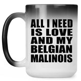 All I Need Is Love And My Belgian Malinois - 15 Oz Color Changing Mug