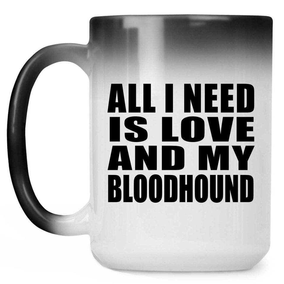 All I Need Is Love And My Bloodhound - 15 Oz Color Changing Mug